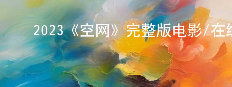 曹秀美的动漫综艺大全,2023《空网》完整版电影/在线观看/百度云-美剧天堂